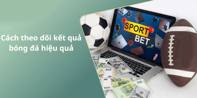 Cách theo dõi kết quả bóng đá hiệu quả