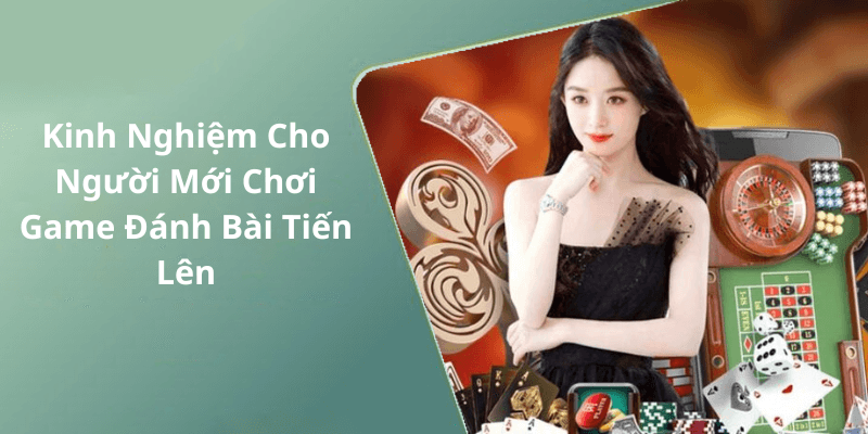 Kinh Nghiệm Cho Người Mới Chơi Game Đánh Bài Tiến Lên